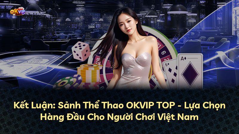 Kết Luận: Sảnh Thể Thao OKVIP TOP - Lựa Chọn Hàng Đầu Cho Người Chơi Việt Nam