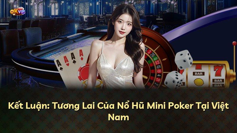 Kết Luận: Tương Lai Của Nổ Hũ Mini Poker Tại Việt Nam