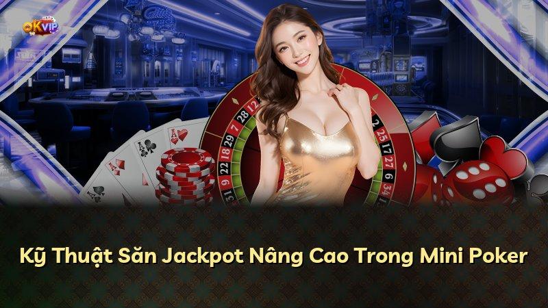 Kỹ Thuật Săn Jackpot Nâng Cao Trong Mini Poker