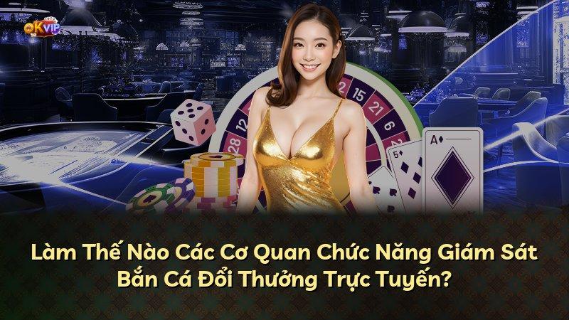 Làm Thế Nào Các Cơ Quan Chức Năng Giám Sát Bắn Cá Đổi Thưởng Trực Tuyến?