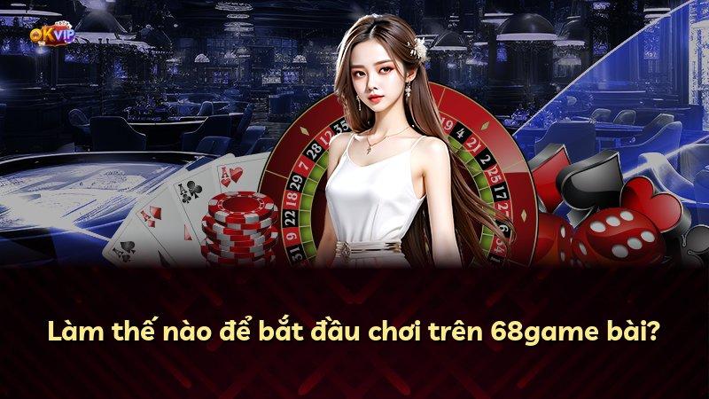 Làm thế nào để bắt đầu chơi trên 68game bài?