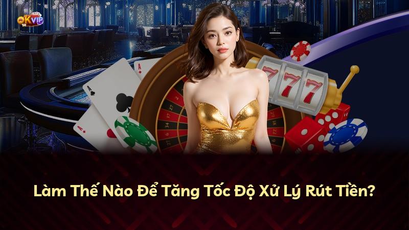 Làm Thế Nào Để Tăng Tốc Độ Xử Lý Rút Tiền?