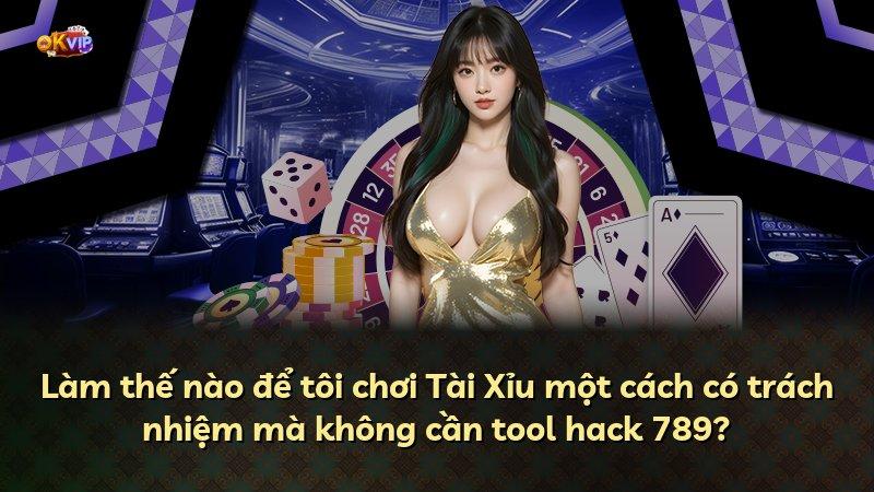 Làm thế nào để tôi chơi Tài Xỉu một cách có trách nhiệm mà không cần tool hack 789?
