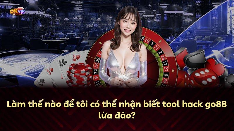 Làm thế nào để tôi có thể nhận biết tool hack go88 lừa đảo?