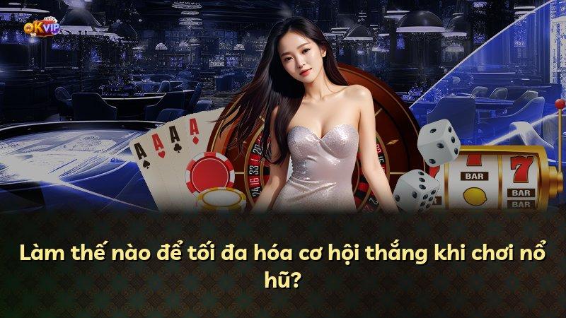 Làm thế nào để tối đa hóa cơ hội thắng khi chơi nổ hũ?