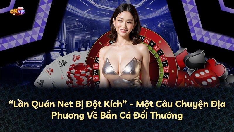 “Lần Quán Net Bị Đột Kích” - Một Câu Chuyện Địa Phương Về Bắn Cá Đổi Thưởng