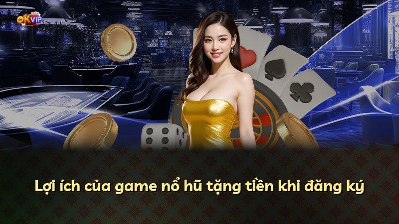 Lợi ích của game nổ hũ tặng tiền khi đăng ký