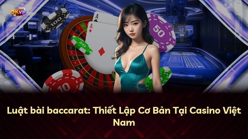 Luật bài baccarat: Thiết Lập Cơ Bản Tại Casino Việt Nam