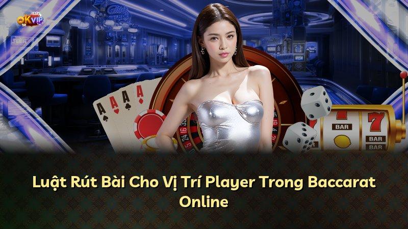 Luật Rút Bài Cho Vị Trí Player Trong Baccarat Online