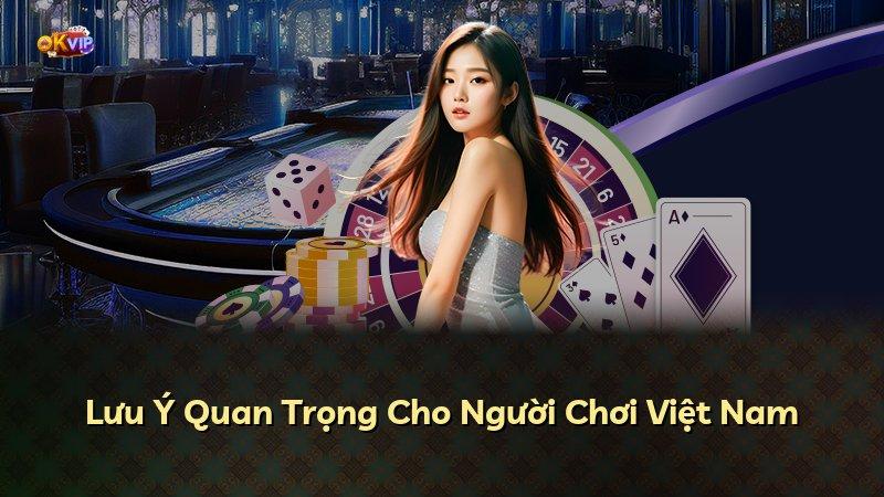 Lưu Ý Quan Trọng Cho Người Chơi Việt Nam