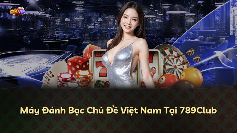 Máy Đánh Bạc Chủ Đề Việt Nam Tại 789Club