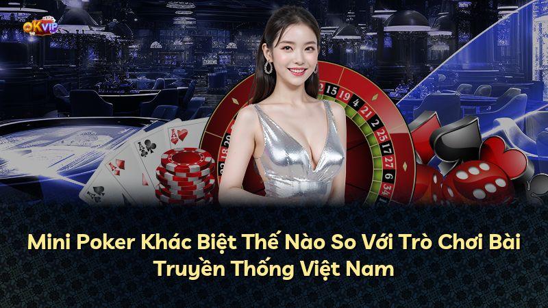 Mini Poker Khác Biệt Thế Nào So Với Trò Chơi Bài Truyền Thống Việt Nam