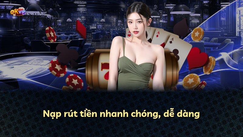 Nạp rút tiền nhanh chóng, dễ dàng