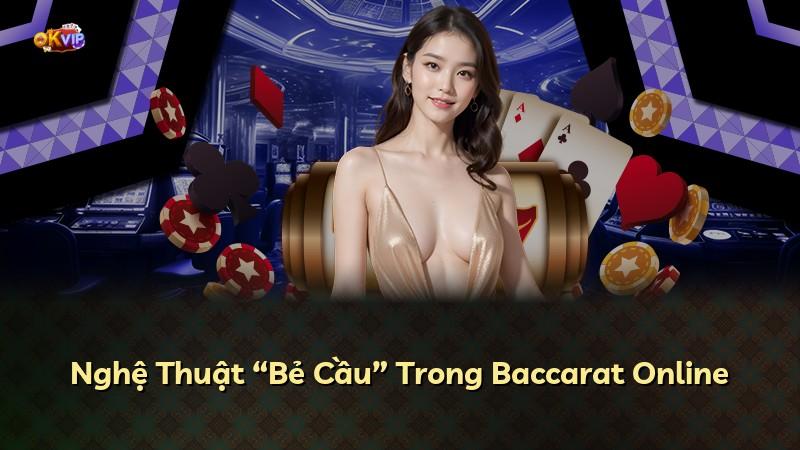 Nghệ Thuật “Bẻ Cầu” Trong Baccarat Online