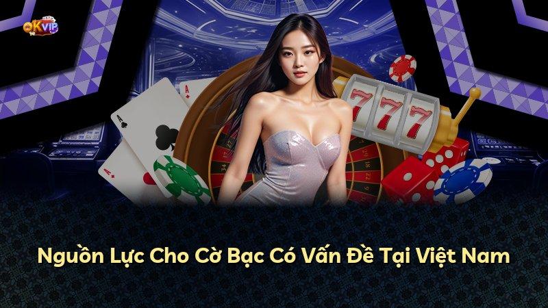 Nguồn Lực Cho Cờ Bạc Có Vấn Đề Tại Việt Nam