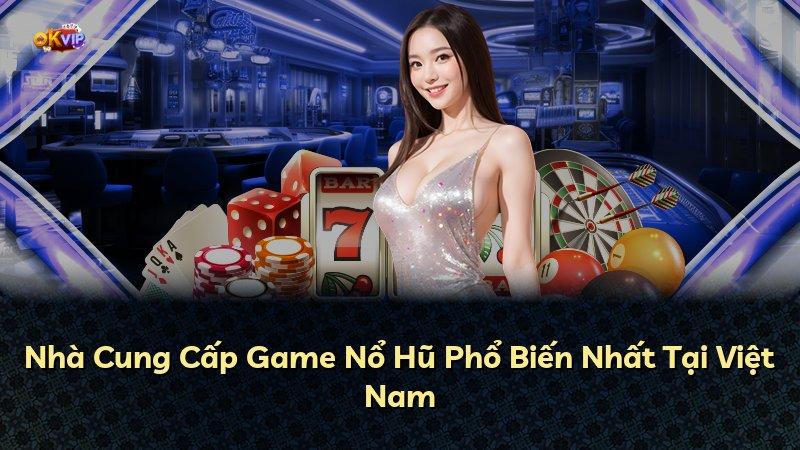 Nhà Cung Cấp Game Nổ Hũ Phổ Biến Nhất Tại Việt Nam