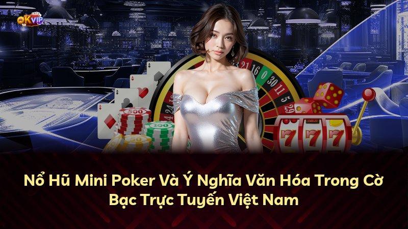 Nổ Hũ Mini Poker Và Ý Nghĩa Văn Hóa Trong Cờ Bạc Trực Tuyến Việt Nam