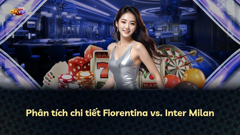 Phân tích chi tiết Fiorentina vs. Inter Milan