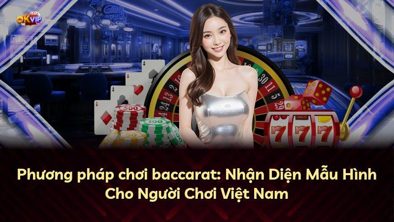 Phương pháp chơi baccarat: Nhận Diện Mẫu Hình Cho Người Chơi Việt Nam