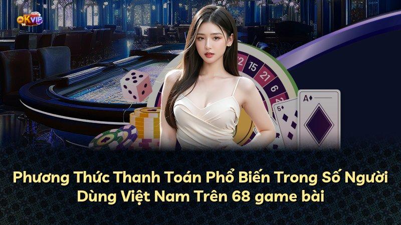Phương Thức Thanh Toán Phổ Biến Trong Số Người Dùng Việt Nam Trên 68 game bài