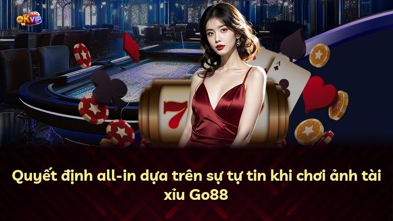 Quyết định all-in dựa trên sự tự tin khi chơi ảnh tài xỉu Go88