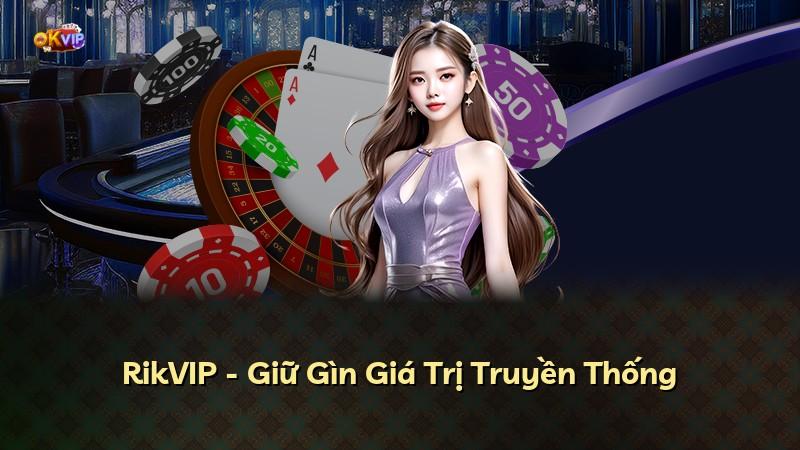 RikVIP - Giữ Gìn Giá Trị Truyền Thống