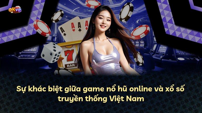 Sự khác biệt giữa game nổ hũ online và xổ số truyền thống Việt Nam