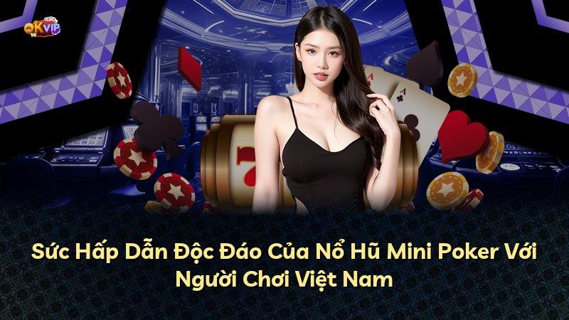 Sức Hấp Dẫn Độc Đáo Của Nổ Hũ Mini Poker Với Người Chơi Việt Nam
