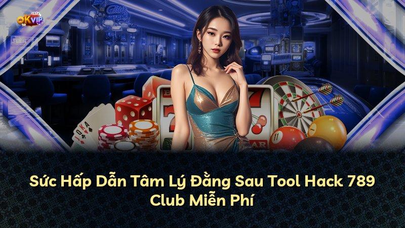 Sức Hấp Dẫn Tâm Lý Đằng Sau Tool Hack 789 Club Miễn Phí