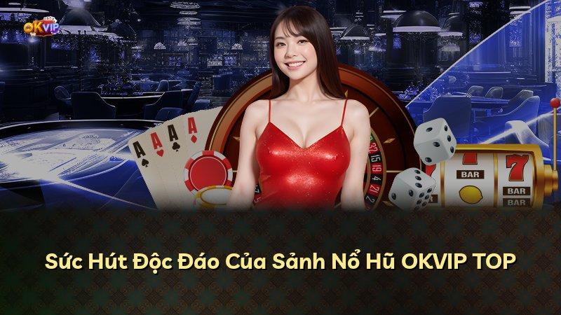 Sức Hút Độc Đáo Của Sảnh Nổ Hũ OKVIP TOP
