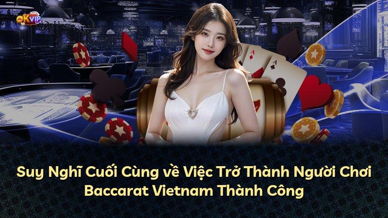 Suy Nghĩ Cuối Cùng về Việc Trở Thành Người Chơi Baccarat Vietnam Thành Công