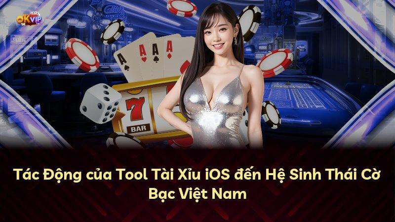 Tác Động của Tool Tài Xỉu iOS đến Hệ Sinh Thái Cờ Bạc Việt Nam