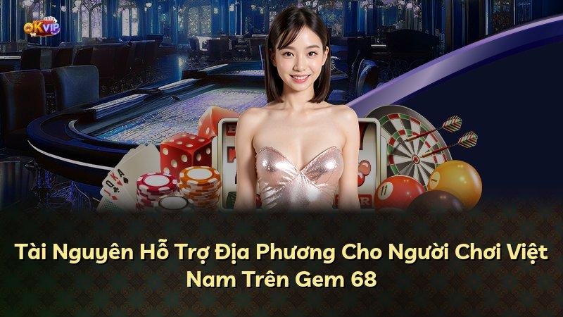 Tài Nguyên Hỗ Trợ Địa Phương Cho Người Chơi Việt Nam Trên Gem 68