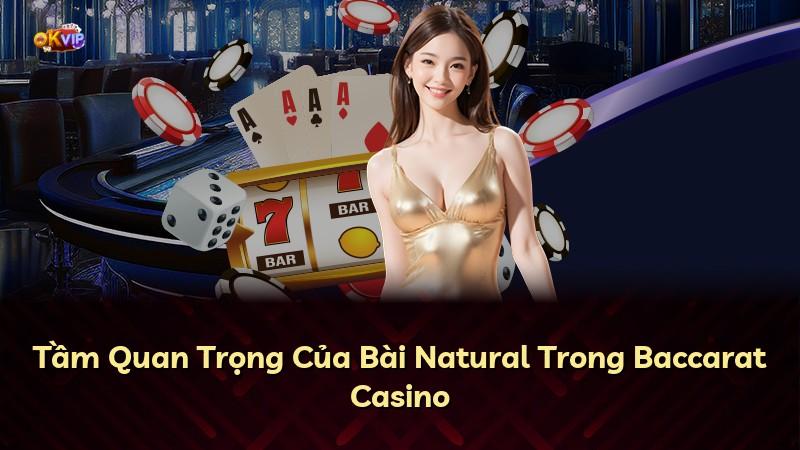 Tầm Quan Trọng Của Bài Natural Trong Baccarat Casino