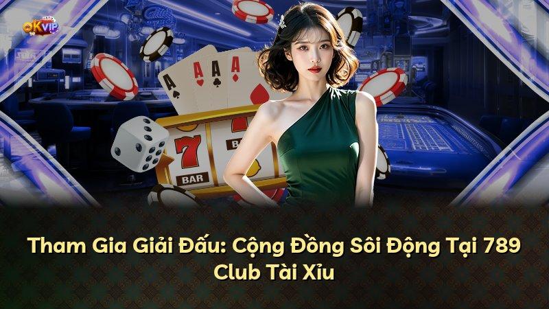 Tham Gia Giải Đấu: Cộng Đồng Sôi Động Tại 789 Club Tài Xỉu