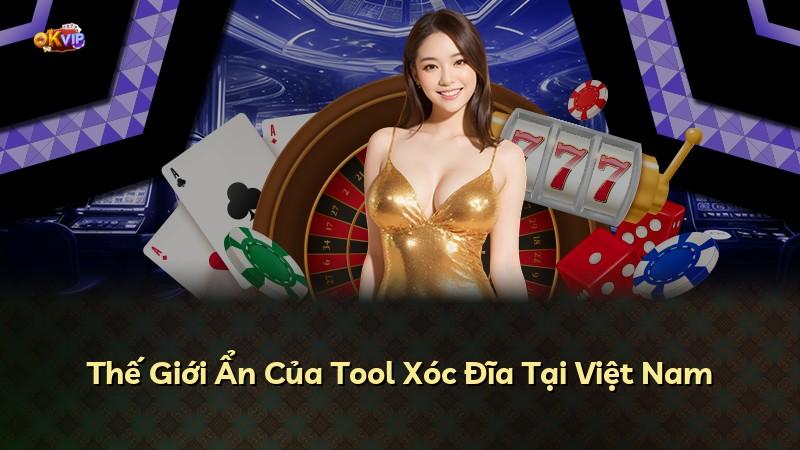 Thế Giới Ẩn Của Tool Xóc Đĩa Tại Việt Nam
