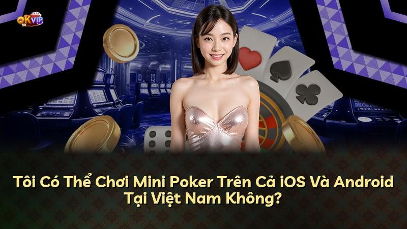 Tôi Có Thể Chơi Mini Poker Trên Cả iOS Và Android Tại Việt Nam Không?