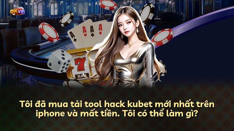 Tôi đã mua tải tool hack kubet mới nhất trên iphone và mất tiền. Tôi có thể làm gì?