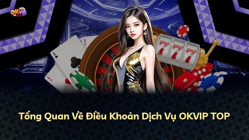 Tổng Quan Về Điều Khoản Dịch Vụ OKVIP TOP