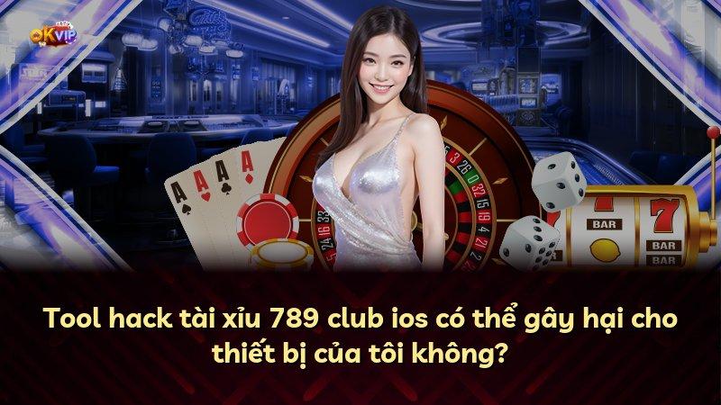 Tool hack tài xỉu 789 club ios có thể gây hại cho thiết bị của tôi không?