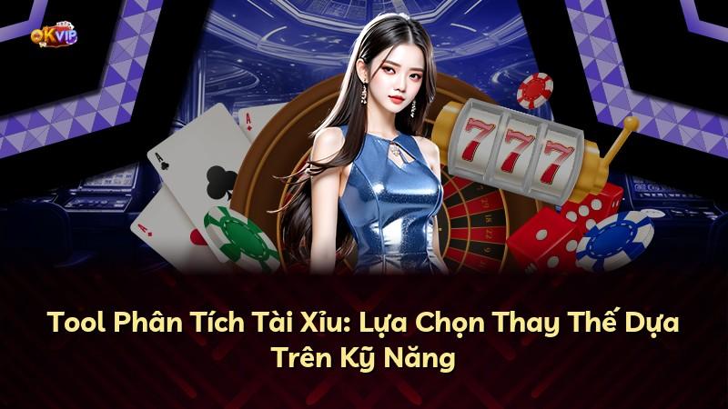 Tool Phân Tích Tài Xỉu: Lựa Chọn Thay Thế Dựa Trên Kỹ Năng