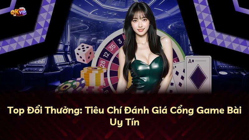 Top Đổi Thưởng: Tiêu Chí Đánh Giá Cổng Game Bài Uy Tín