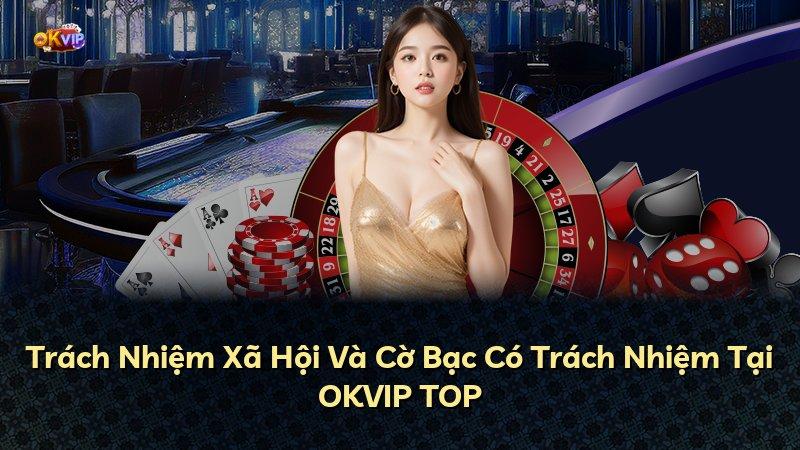 Trách Nhiệm Xã Hội Và Cờ Bạc Có Trách Nhiệm Tại OKVIP TOP