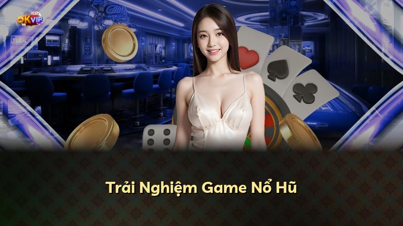 Trải Nghiệm Game Nổ Hũ