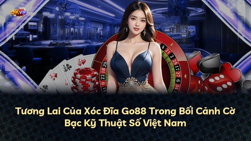 Tương Lai Của Xóc Đĩa Go88 Trong Bối Cảnh Cờ Bạc Kỹ Thuật Số Việt Nam