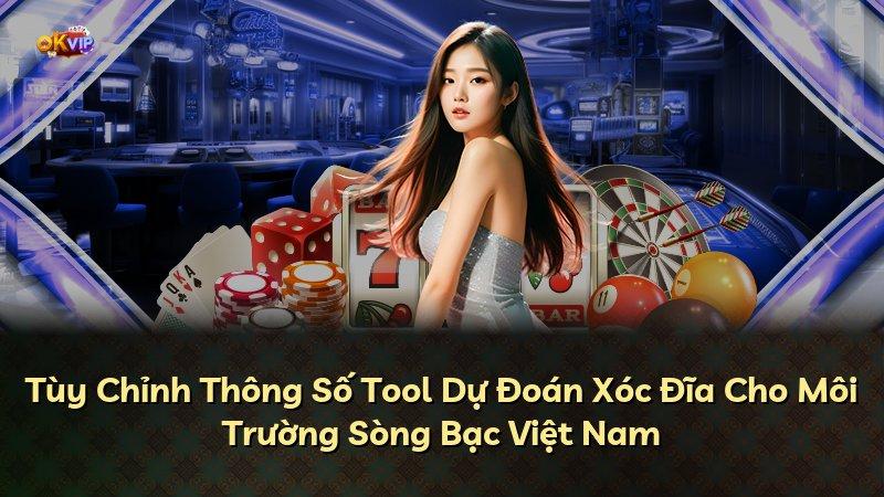 Tùy Chỉnh Thông Số Tool Dự Đoán Xóc Đĩa Cho Môi Trường Sòng Bạc Việt Nam