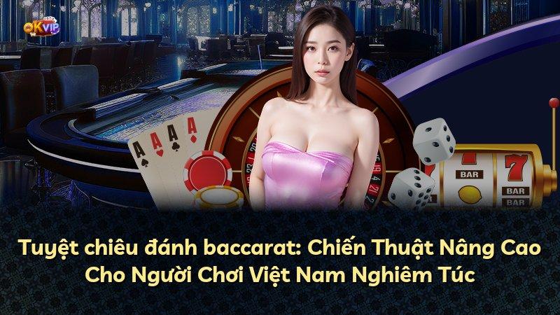 Tuyệt chiêu đánh baccarat: Chiến Thuật Nâng Cao Cho Người Chơi Việt Nam Nghiêm Túc