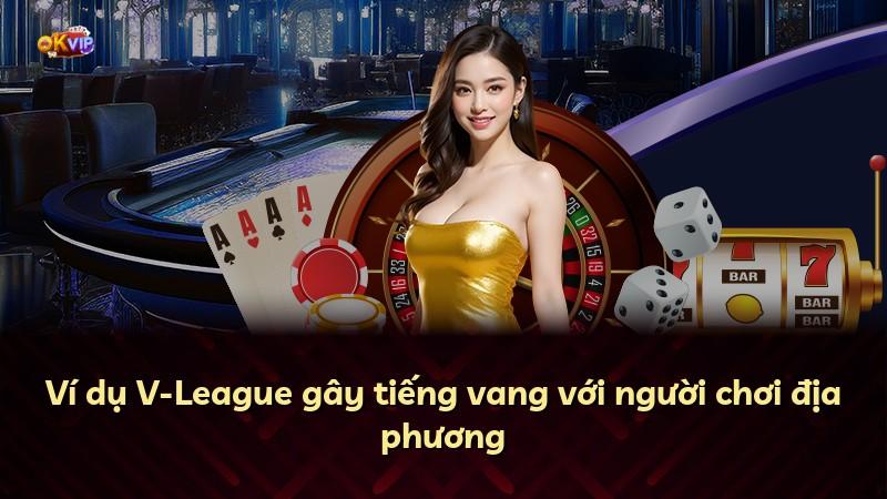 Ví dụ V-League gây tiếng vang với người chơi địa phương