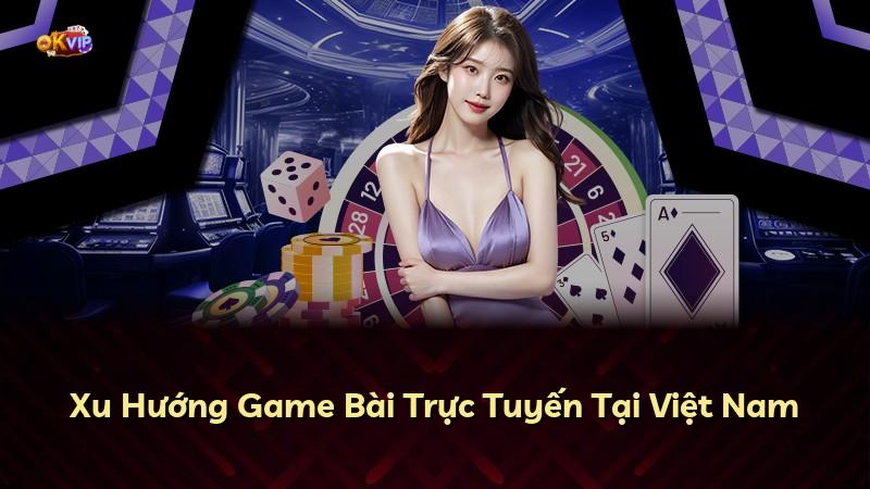 Xu Hướng Game Bài Trực Tuyến Tại Việt Nam