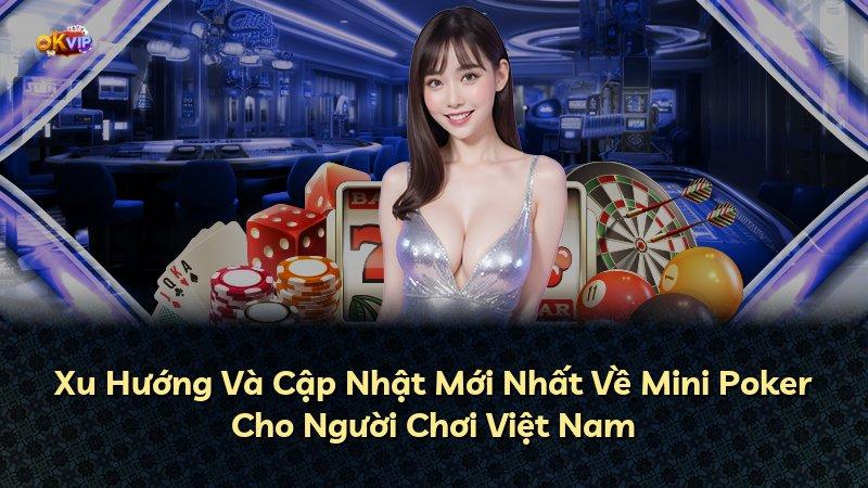 Xu Hướng Và Cập Nhật Mới Nhất Về Mini Poker Cho Người Chơi Việt Nam